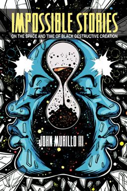Impossible Stories On the Space and Time of Black Destructive Creation  9780814257777 Front Cover