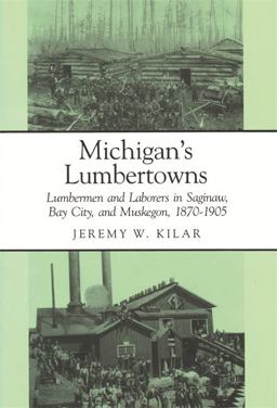 Michigan's Lumbertowns Lumbermen and Laborers in Saginaw, Bay City and Muskegon, 1870-1905  9780814320730 Front Cover