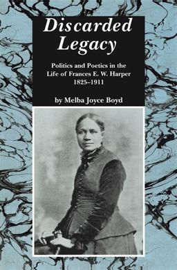 Discarded Legacy Politics and Poetics in the Life of Frances E. W. Harper, 1825-1911  9780814324899 Front Cover