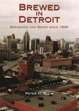 Brewed in Detroit Breweries and Beers since 1830  9780814326619 Front Cover
