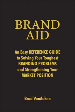 Brand Aid An Easy Reference Guide to Solving Your Toughest Branding Problems and Strengthening Your Market Position  9780814406816 Front Cover