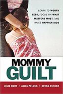 Mommy Guilt Learn to Worry Less, Focus on What Matters Most, and Raise Happier Kids  9780814408704 Front Cover