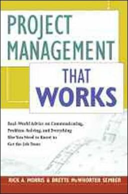 Project Management That Works Real-World Advice on Communicating, Problem-Solving, and Everything Else You Need to Know to Get the Job Done  9780814409886 Front Cover