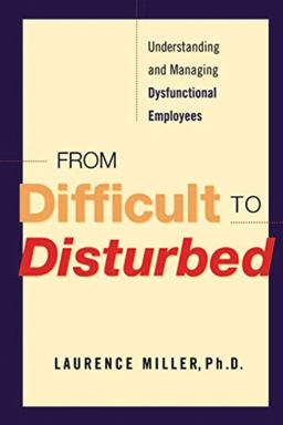 From Difficult to Disturbed Understanding and Managing Dysfunctional Employees  9780814416679 Front Cover