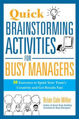Quick Brainstorming Activities for Busy Managers 50 Exercises to Spark Your Team's Creativity and Get Results Fast  9780814417928 Front Cover
