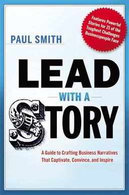 Lead with a Story A Guide to Crafting Business Narratives That Captivate, Convince, and Inspire  9780814420300 Front Cover