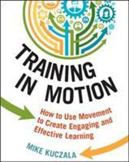 Training in Motion How to Use Movement to Create Engaging and Effective Learning  9780814434949 Front Cover