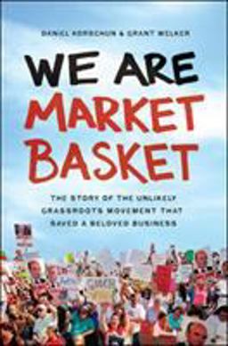 We Are Market Basket The Story of the Unlikely Grassroots Movement That Saved a Beloved Business  9780814436653 Front Cover
