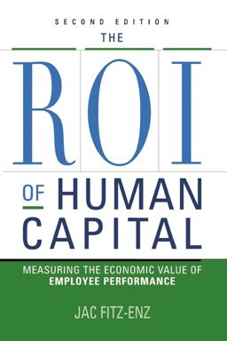 ROI of Human Capital Measuring the Economic Value of Employee Performance 2nd 9780814436738 Front Cover