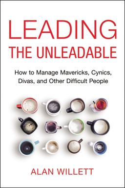 Leading the Unleadable How to Manage Mavericks, Cynics, Divas, and Other Difficult People  9780814437605 Front Cover