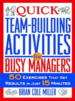 Quick Team-Building Activities for Busy Managers 50 Exercises That Get Results in Just 15 Minutes  9780814472019 Front Cover