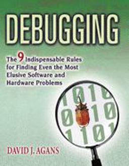 Debugging The 9 Indispensable Rules for Finding Even the Most Elusive Software and Hardware Problems  9780814474570 Front Cover