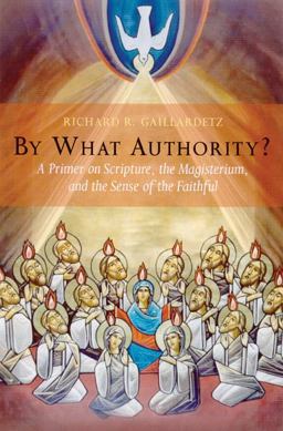 By What Authority? A Primer on Scripture, the Magisterium, and the Sense of the Faithful  9780814628720 Front Cover