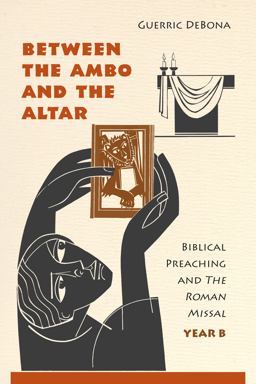 Between the Ambo and the Altar: Biblical Preaching and the Roman Missal, Year B  9780814635247 Front Cover
