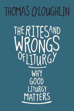 The Rites and Wrongs of Liturgy: Why Good Liturgy Matters  9780814645635 Front Cover