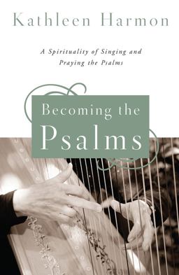 Becoming the Psalms A Spirituality of Singing and Praying the Psalms  9780814648599 Front Cover