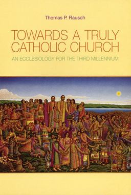 Towards a Truly Catholic Church An Ecclesiology for the Third Millennium  9780814651872 Front Cover