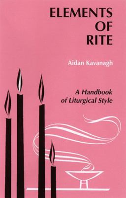 Elements of Rite A Handbook of Liturgical Style  9780814660546 Front Cover