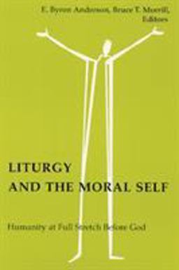 Liturgy and the Moral Self Humanity at Full Stretch Before God  9780814661680 Front Cover