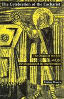 Celebration of the Eucharist The Origin of the Rite and the Development of Its Interpretation  9780814661703 Front Cover