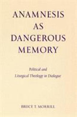 Anamnesis As Dangerous Memory Political and Liturgical Theology in Dialogue  9780814661833 Front Cover