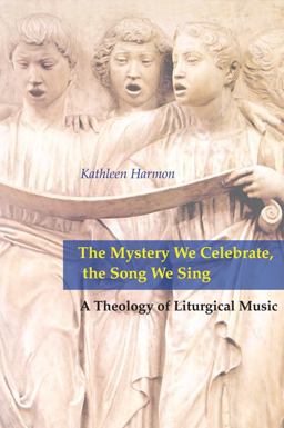 Mystery We Celebrate, the Song We Sing A Theology of Liturgical Music  9780814661901 Front Cover