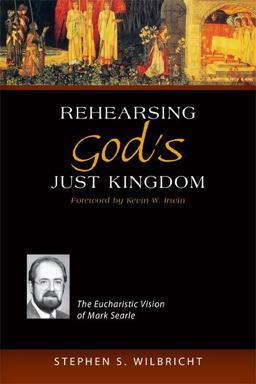 Rehearsing God's Just Kingdom The Eucharistic Vision of Mark Searle  9780814662724 Front Cover