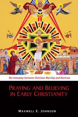 Praying and Believing in Early Christianity The Interplay Between Christian Worship and Doctrine  9780814682593 Front Cover