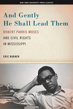 And Gently He Shall Lead Them Robert Parris Moses and Civil Rights in Mississippi  9780814712504 Front Cover