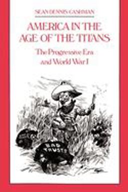 America in the Age of the Titans The Progressive Era and World War I  9780814714119 Front Cover