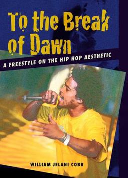 To the Break of Dawn A Freestyle on the Hip Hop Aesthetic  9780814716700 Front Cover
