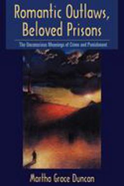 Romantic Outlaws, Beloved Prisons The Unconscious Meanings of Crime and Punishment  9780814718810 Front Cover