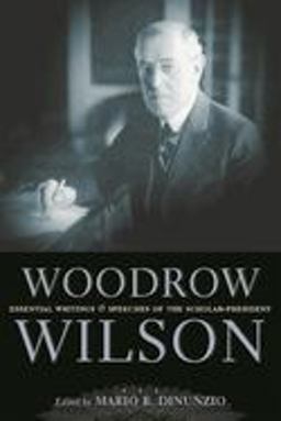 Woodrow Wilson Essential Writings and Speeches of the Scholar-President  9780814719848 Front Cover