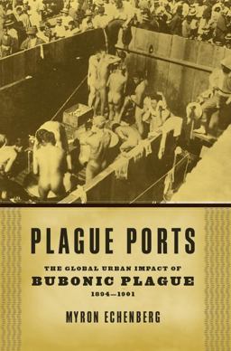 Plague Ports The Global Urban Impact of Bubonic Plague, 1894-1901  9780814722336 Front Cover