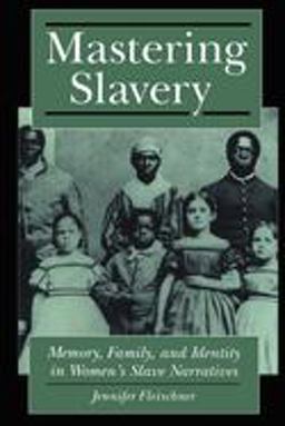 Mastering Slavery Memory, Family, and Identity in Women's Slave Narratives  9780814726532 Front Cover