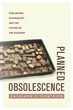 Planned Obsolescence Publishing, Technology, and the Future of the Academy  9780814727881 Front Cover