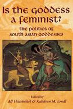 Is the Goddess a Feminist? The Politics of South Asian Goddesses  9780814736197 Front Cover