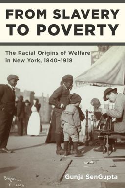 From Slavery to Poverty The Racial Origins of Welfare in New York, 1840-1918  9780814741078 Front Cover