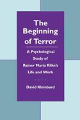 Beginning of Terror A Psychological Study of Rainer Maria Rilke's Life and Work  9780814746677 Front Cover