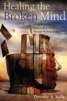 Healing the Broken Mind Transforming America's Failed Mental Health System  9780814748121 Front Cover