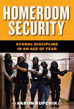 Homeroom Security School Discipline in an Age of Fear  9780814748213 Front Cover