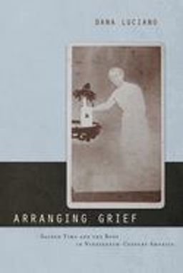 Arranging Grief Sacred Time and the Body in Nineteenth-Century America  9780814752234 Front Cover