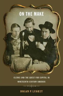 On the Make Clerks and the Quest for Capital in Nineteenth-Century America  9780814753101 Front Cover