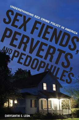 Sex Fiends, Perverts, and Pedophiles Understanding Sex Crime Policy in America  9780814753262 Front Cover