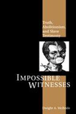 Impossible Witnesses Truth, Abolitionism, and Slave Testimony  9780814756058 Front Cover