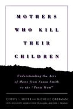 Mothers Who Kill Their Children Understanding the Acts of Moms from Susan Smith to the Prom Mom  9780814756447 Front Cover