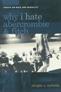 Why I Hate Abercrombie and Fitch Essays on Race and Sexuality  9780814756867 Front Cover
