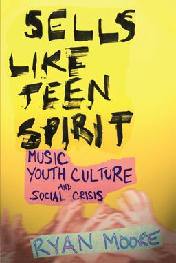 Sells Like Teen Spirit Music, Youth Culture, and Social Crisis  9780814757482 Front Cover