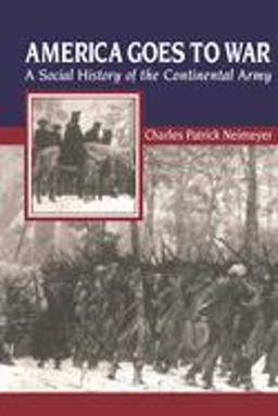 America Goes to War A Social History of the Continental Army  9780814757826 Front Cover