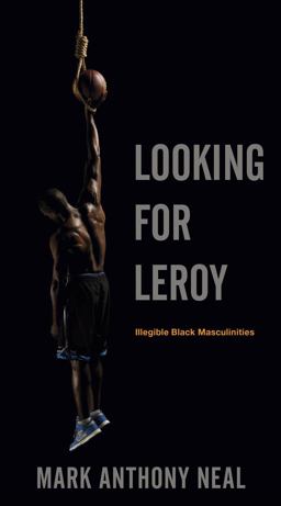 Looking for Leroy Illegible Black Masculinities  9780814758366 Front Cover